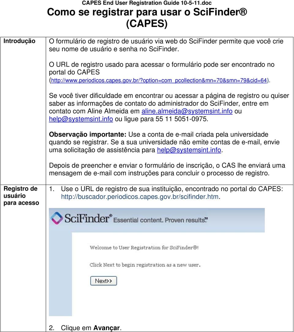 O URL de registro usado para acessar o formulário pode ser encontrado no portal do CAPES (http://www.periodicos.capes.gov.br/?option=com_pcollection&mn=70&smn=79&cid=64).