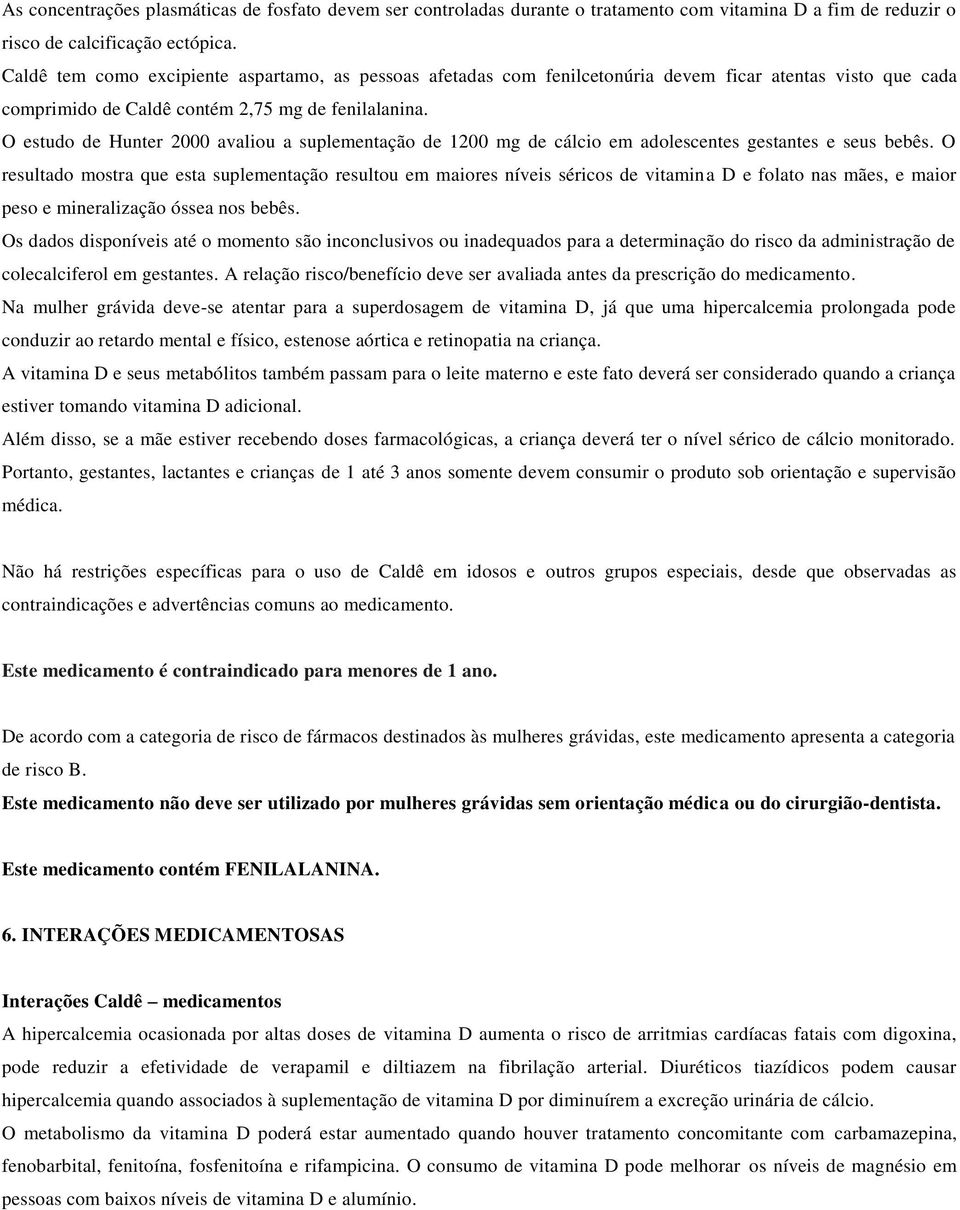 O estudo de Hunter 2000 avaliou a suplementação de 1200 mg de cálcio em adolescentes gestantes e seus bebês.