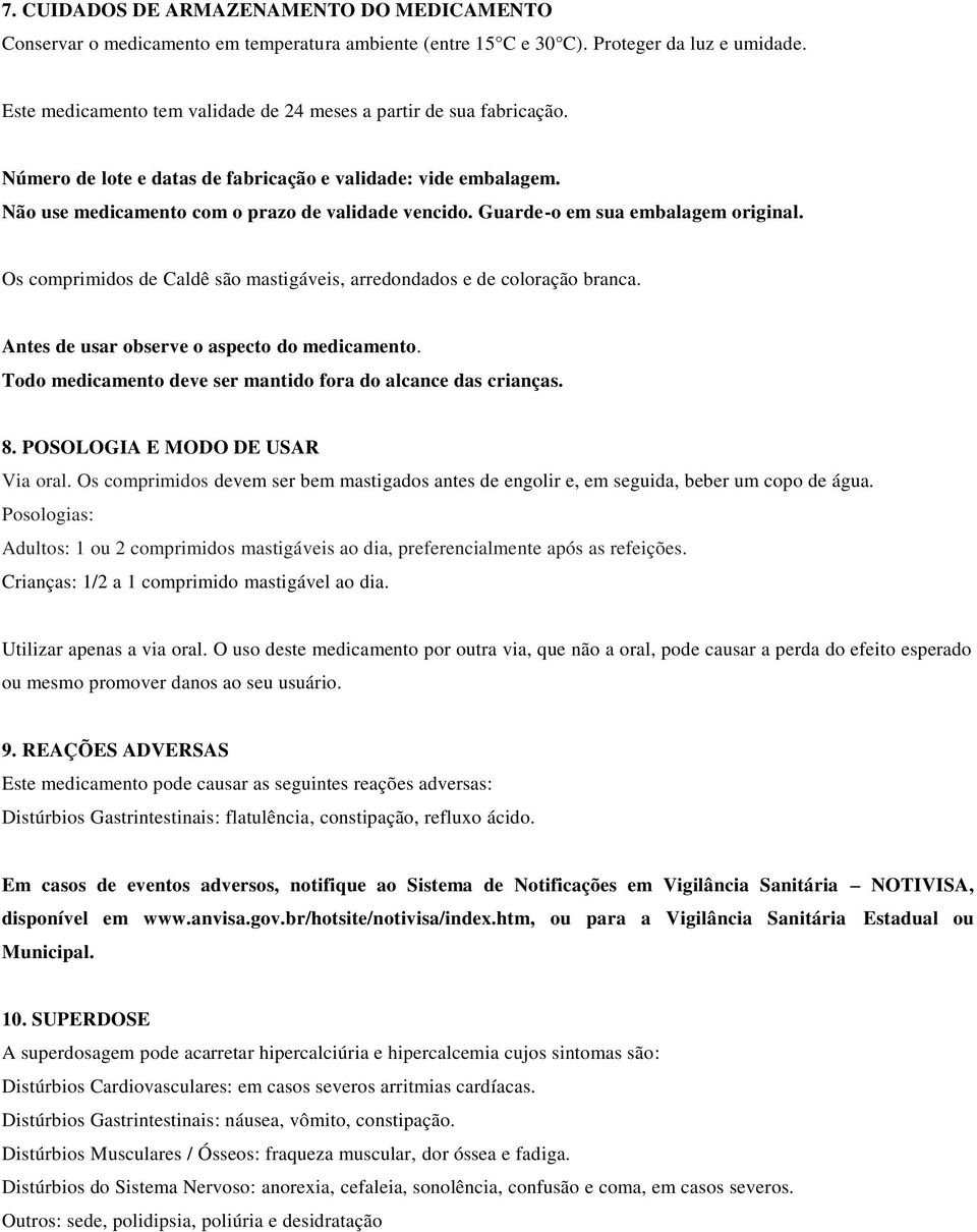 Guarde-o em sua embalagem original. Os comprimidos de Caldê são mastigáveis, arredondados e de coloração branca. Antes de usar observe o aspecto do medicamento.