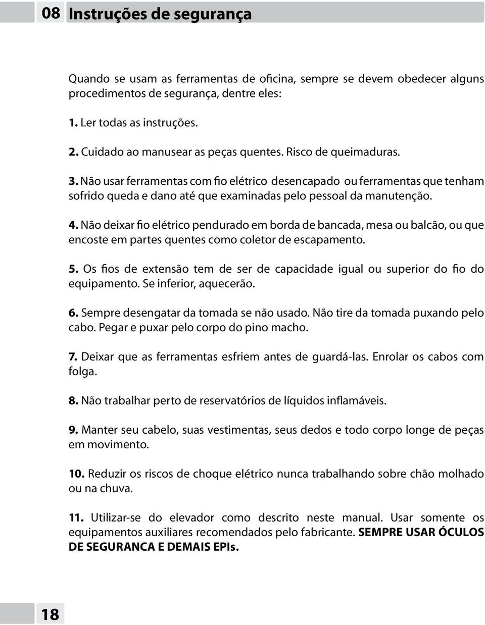 Não usar ferramentas com fio elétrico desencapado ou ferramentas que tenham sofrido queda e dano até que examinadas pelo pessoal da manutenção. 4.