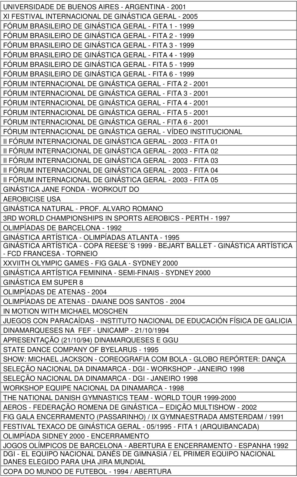 FÓRUM INTERNACIONAL DE GINÁSTICA GERAL - FITA 2-2001 FÓRUM INTERNACIONAL DE GINÁSTICA GERAL - FITA 3-2001 FÓRUM INTERNACIONAL DE GINÁSTICA GERAL - FITA 4-2001 FÓRUM INTERNACIONAL DE GINÁSTICA GERAL -