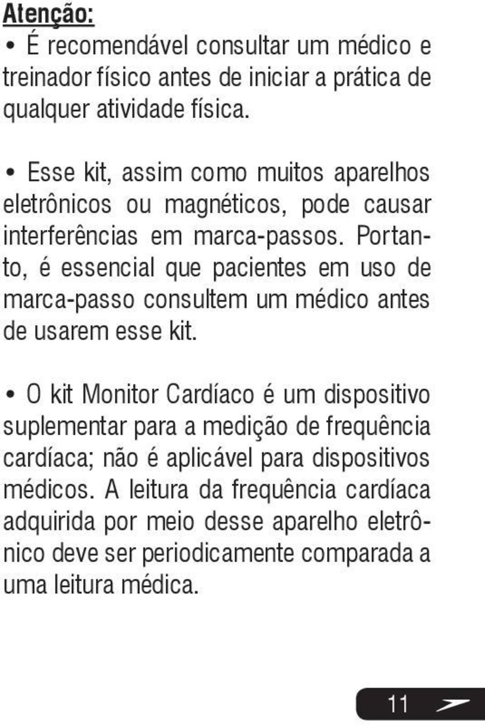 Portanto, é essencial que pacientes em uso de marca-passo consultem um médico antes de usarem esse kit.