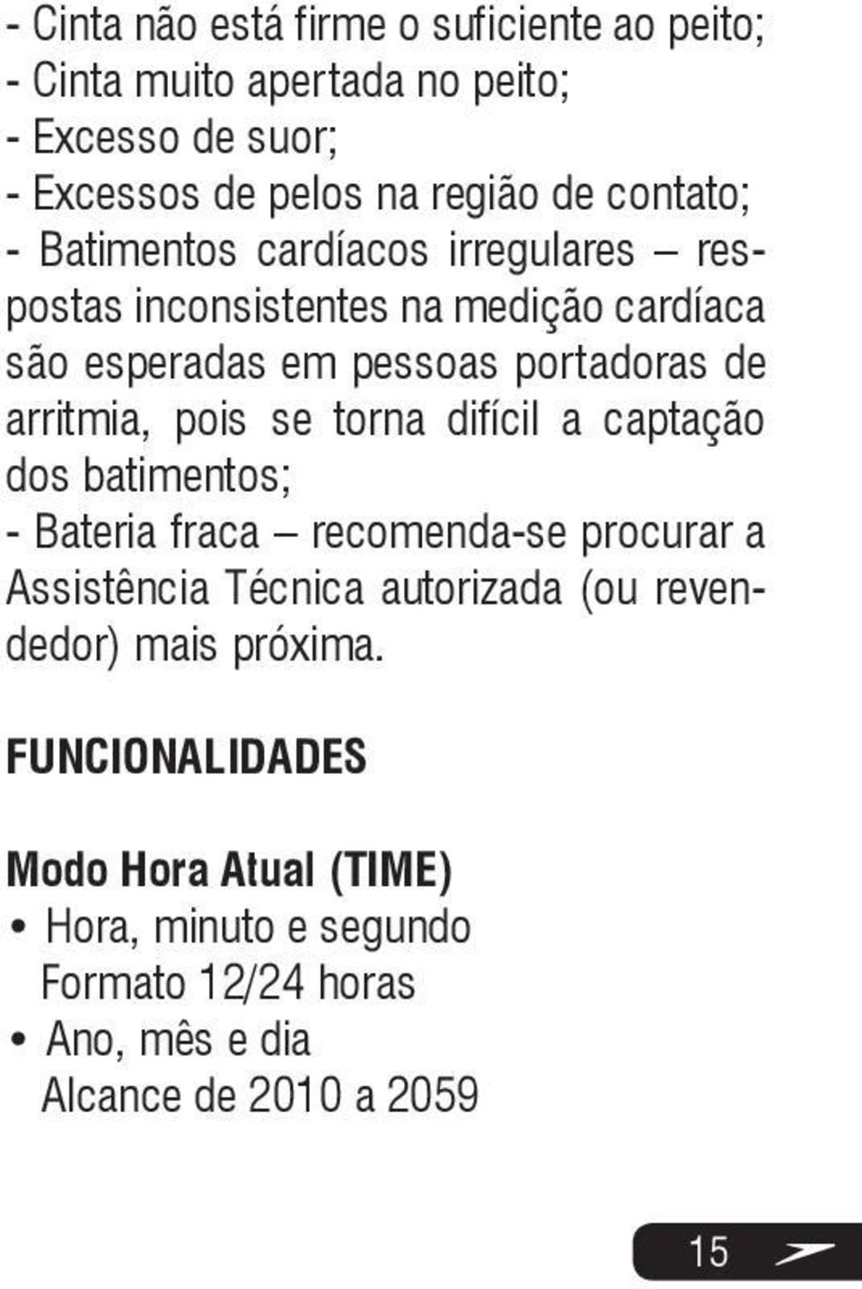 arritmia, pois se torna difícil a captação dos batimentos; - Bateria fraca recomenda-se procurar a Assistência Técnica autorizada (ou