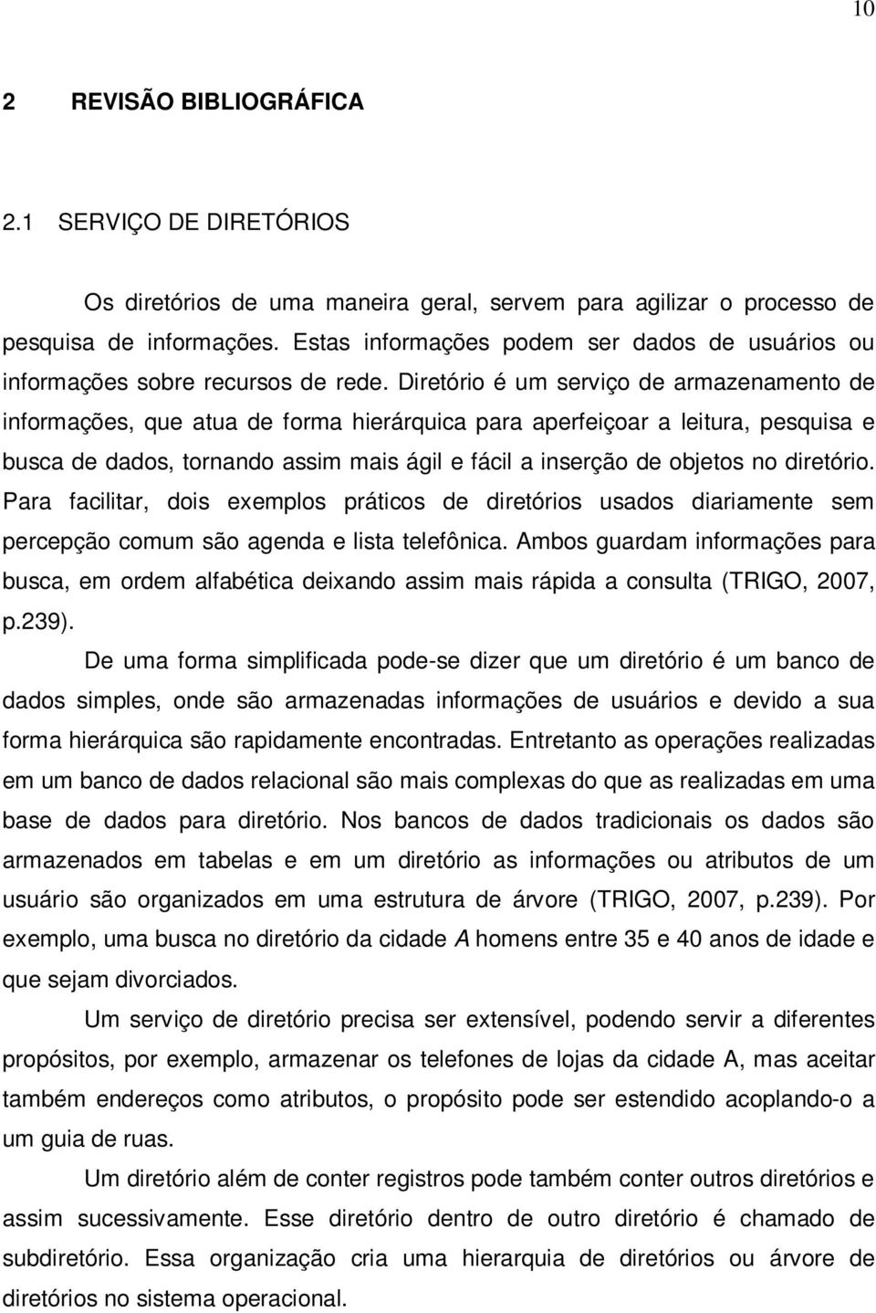 Diretório é um serviço de armazenamento de informações, que atua de forma hierárquica para aperfeiçoar a leitura, pesquisa e busca de dados, tornando assim mais ágil e fácil a inserção de objetos no