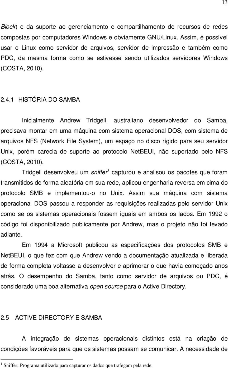 1 HISTÓRIA DO SAMBA Inicialmente Andrew Tridgell, australiano desenvolvedor do Samba, precisava montar em uma máquina com sistema operacional DOS, com sistema de arquivos NFS (Network File System),