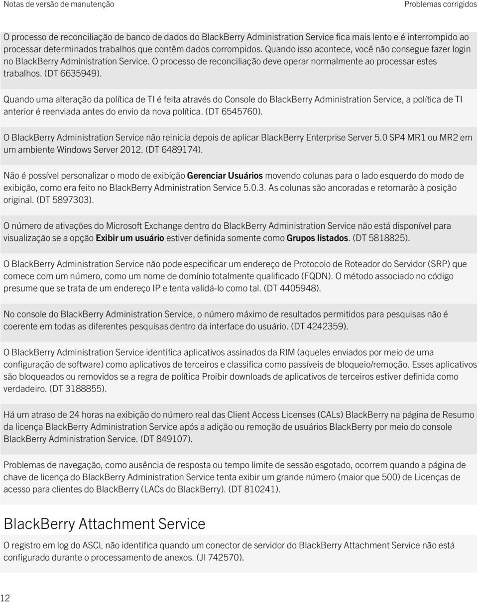 Quando uma alteração da política de TI é feita através do Console do BlackBerry Administration Service, a política de TI anterior é reenviada antes do envio da nova política. (DT 6545760).