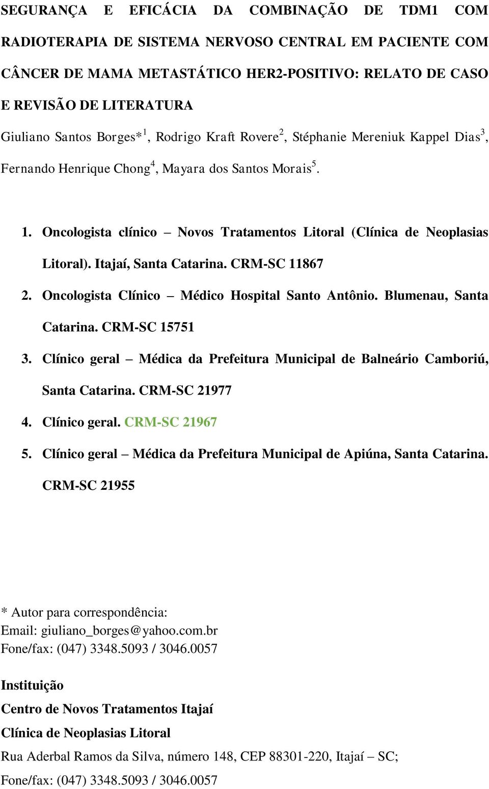 Itajaí, Santa Catarina. CRM-SC 11867 2. Oncologista Clínico Médico Hospital Santo Antônio. Blumenau, Santa Catarina. CRM-SC 15751 3.