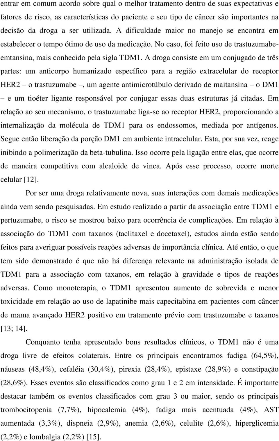 A droga consiste em um conjugado de três partes: um anticorpo humanizado específico para a região extracelular do receptor HER2 o trastuzumabe, um agente antimicrotúbulo derivado de maitansina o DM1