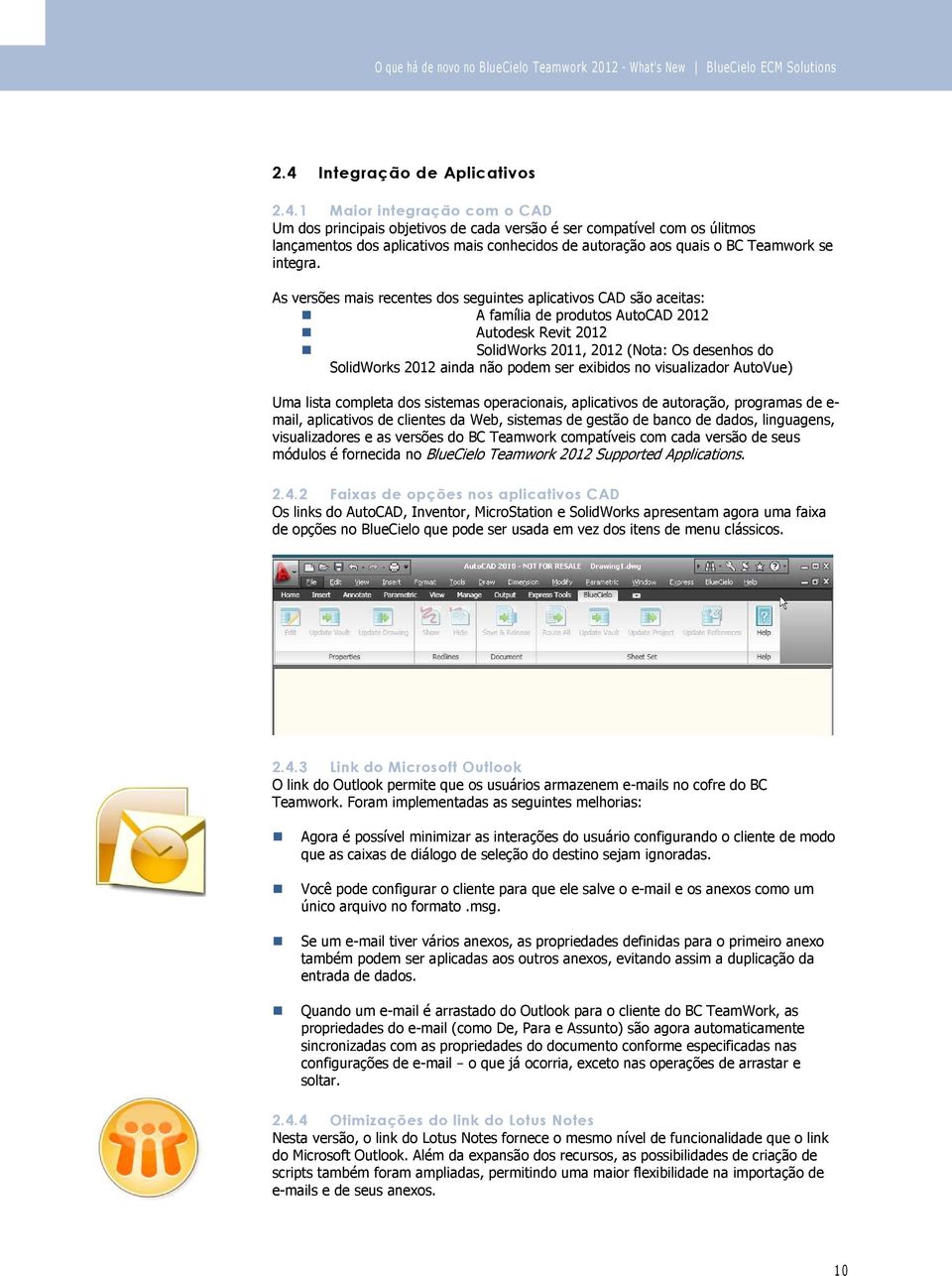 1 Maior integração com o CAD Um dos principais objetivos de cada versão é ser compatível com os úlitmos lançamentos dos aplicativos mais conhecidos de autoração aos quais o BC Teamwork se integra.