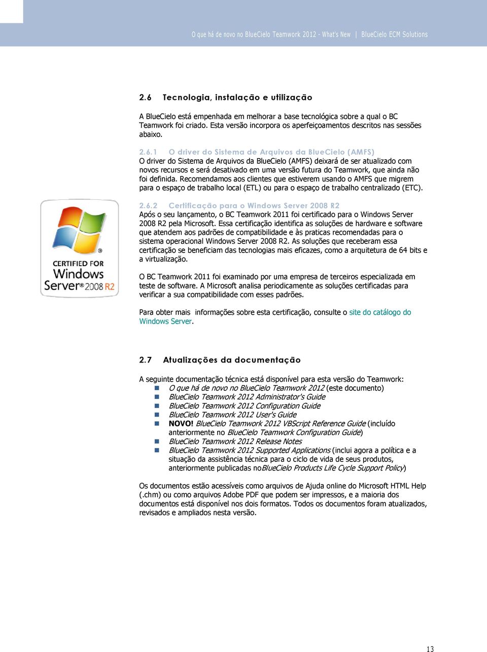 1 O driver do Sistema de Arquivos da BlueCielo (AMFS) O driver do Sistema de Arquivos da BlueCielo (AMFS) deixará de ser atualizado com novos recursos e será desativado em uma versão futura do