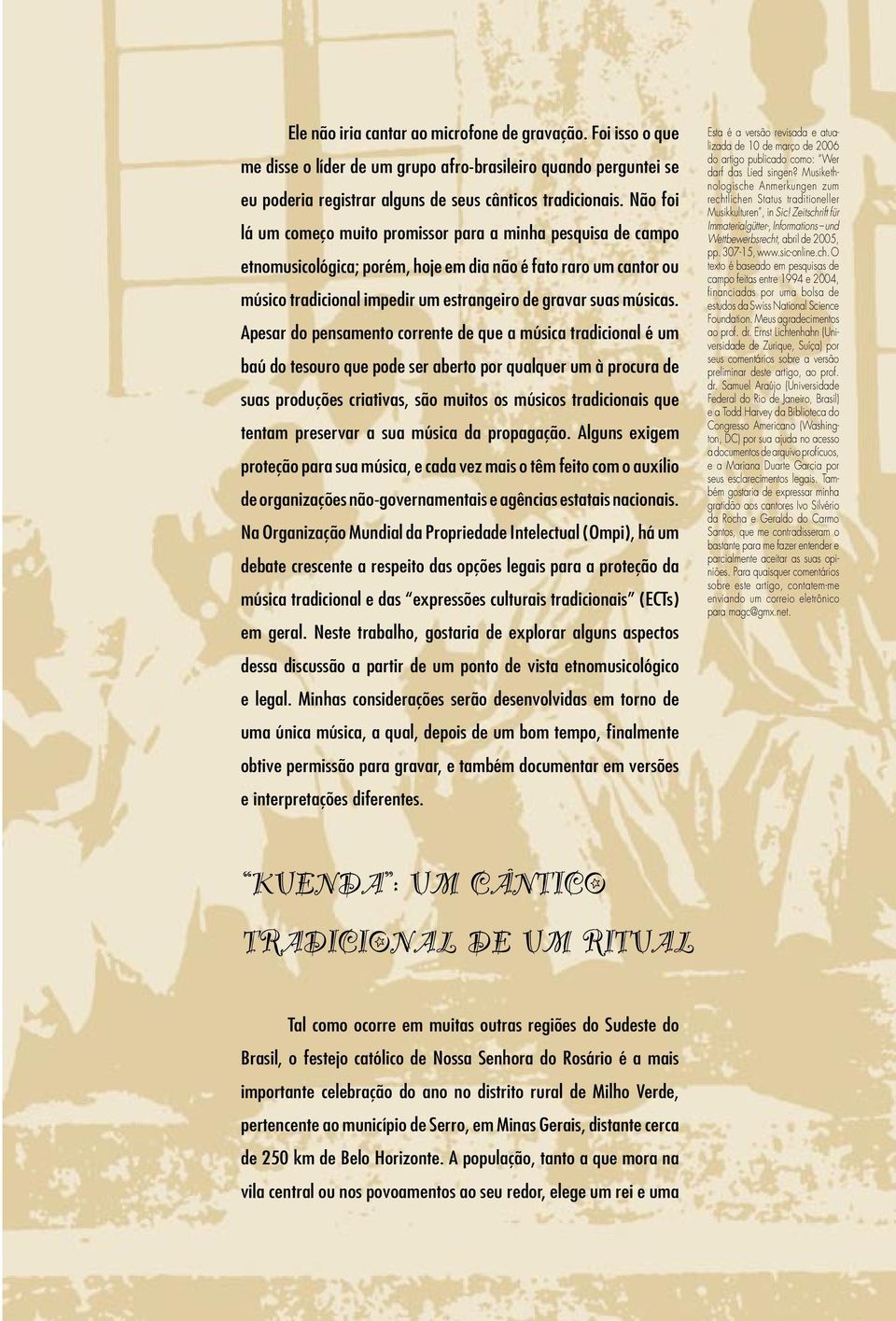 Apesar do pensamento corrente de que a música tradicional é um baú do tesouro que pode ser aberto por qualquer um à procura de suas produções criativas, são muitos os músicos tradicionais que tentam