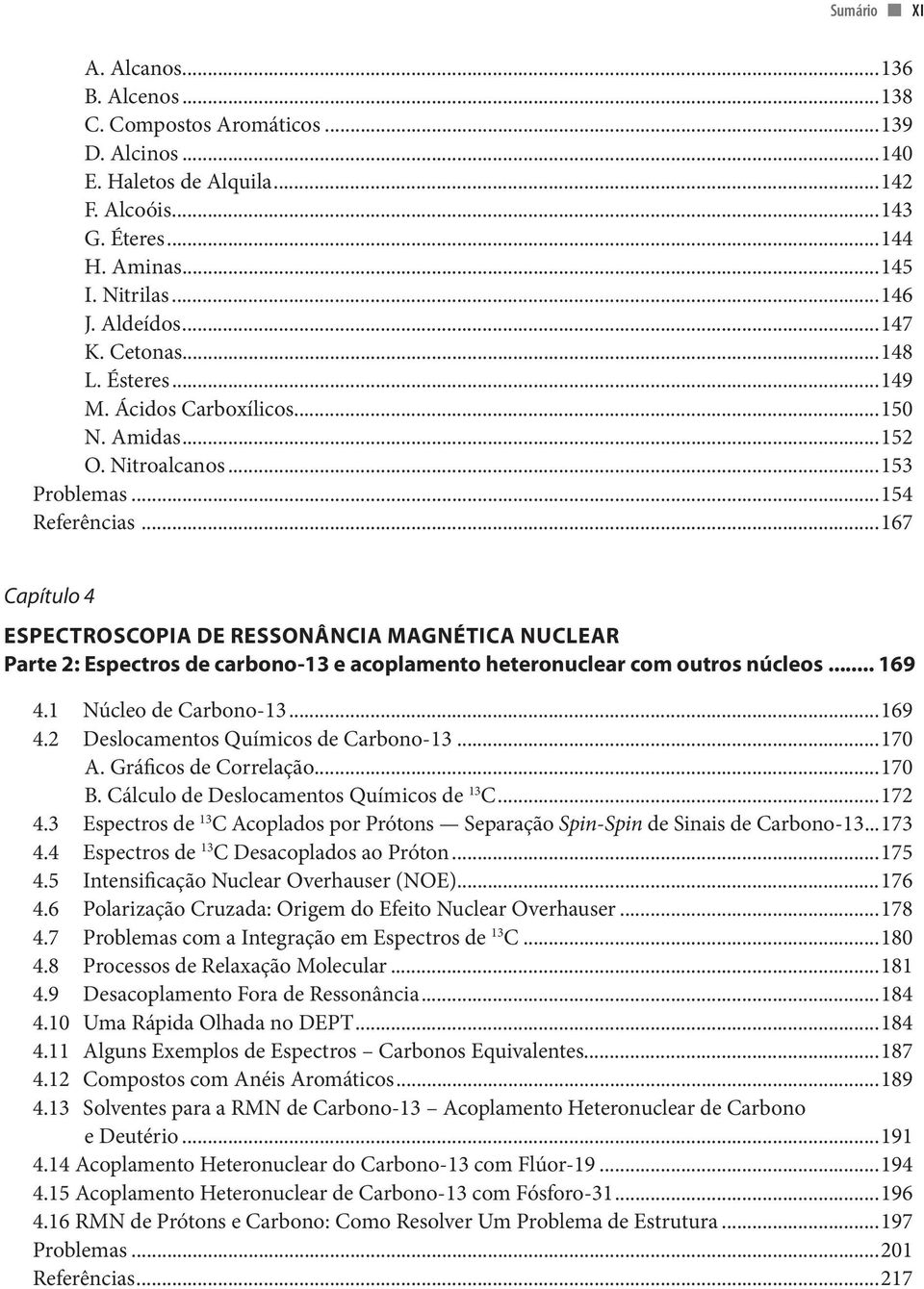 ..167 Capítulo 4 ESPECTROSCOPIA DE RESSONÂNCIA MAGNÉTICA NUCLEAR Parte 2: Espectros de carbono-13 e acoplamento heteronuclear com outros núcleos... 169 4.1 Núcleo de Carbono-13...169 4.2 Deslocamentos Químicos de Carbono-13.