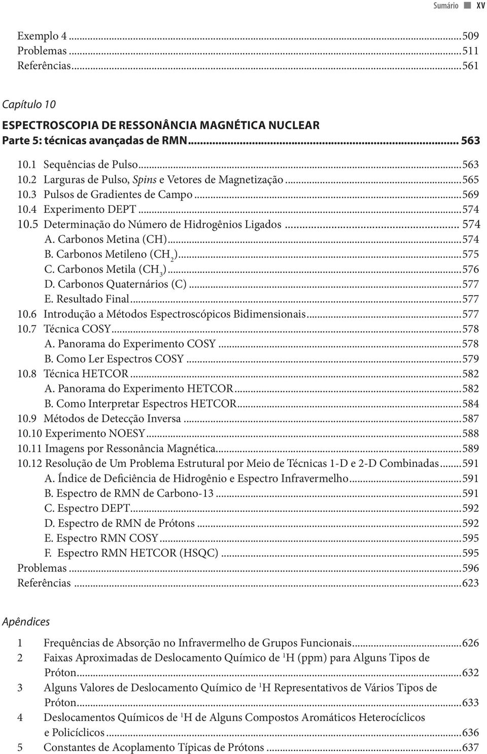 5 Determinação do Número de idrogênios Ligados... 574 A. Carbonos Metina (C)...574 B. Carbonos Metileno ( )...575 C. Carbonos Metila (C 3 )...576 D. Carbonos Quaternários (C)...577 E. Resultado Final.