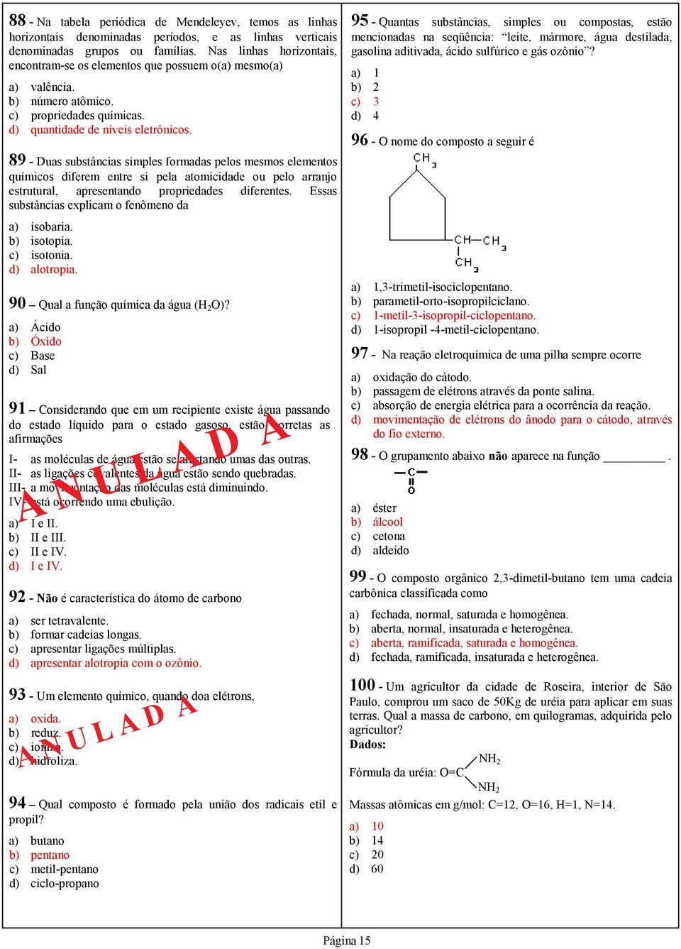 89 - Duas substâncias simples formadas pelos mesmos elementos químicos diferem entre si pela atomicidade ou pelo arranjo estrutural, apresentando propriedades diferentes.