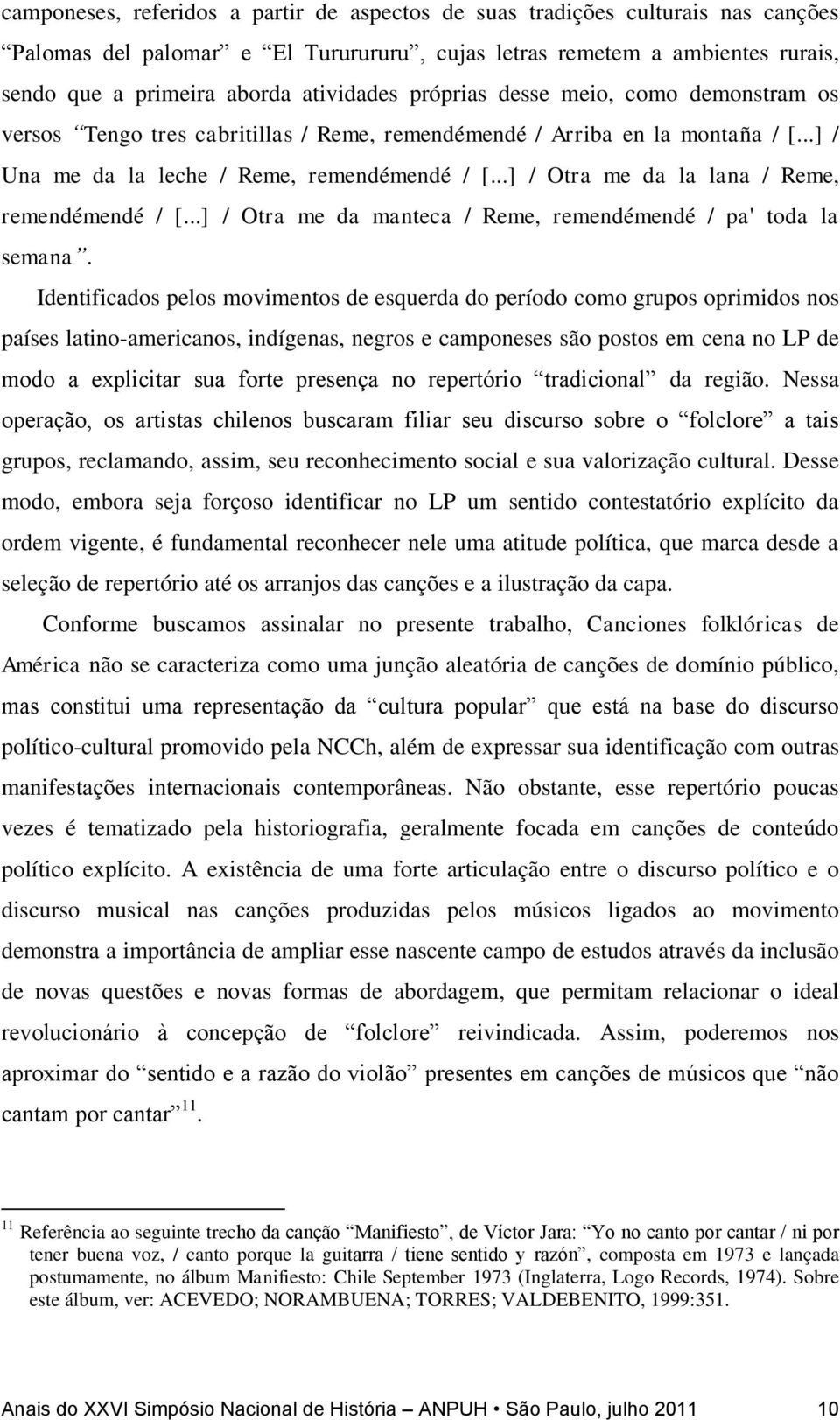 ..] / Otra me da la lana / Reme, remendémendé / [...] / Otra me da manteca / Reme, remendémendé / pa' toda la semana.