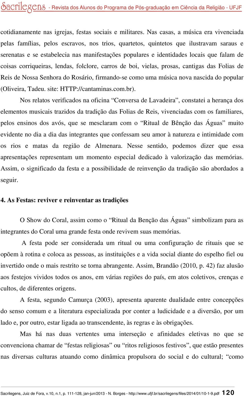 que falam de coisas corriqueiras, lendas, folclore, carros de boi, vielas, prosas, cantigas das Folias de Reis de Nossa Senhora do Rosário, firmando-se como uma música nova nascida do popular