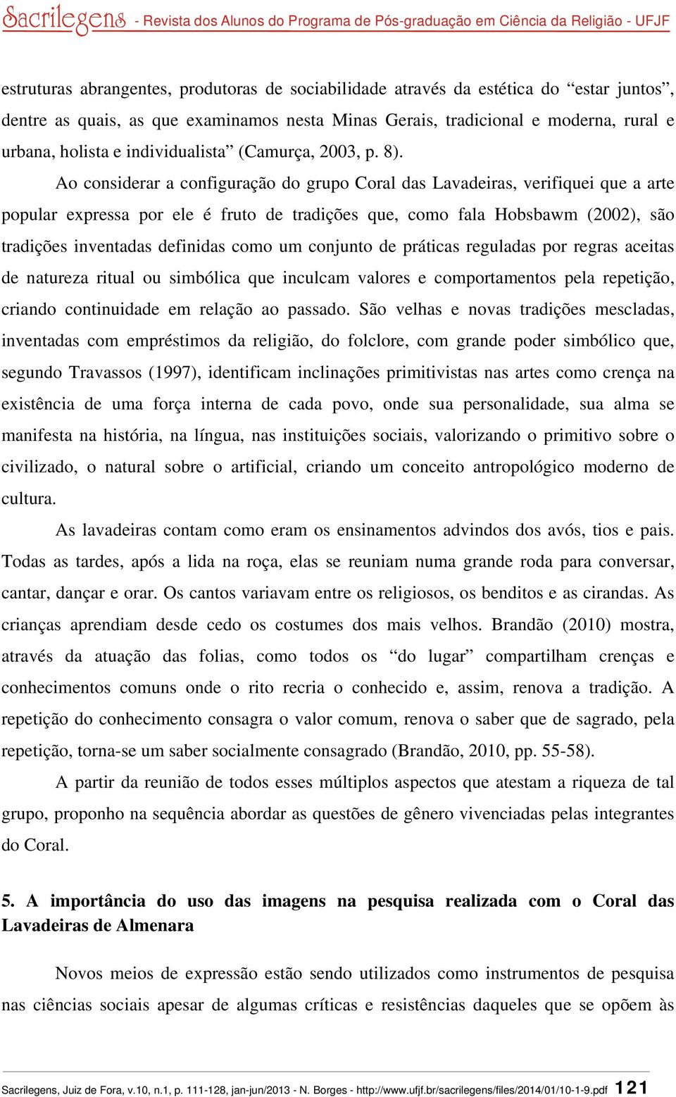 Ao considerar a configuração do grupo Coral das Lavadeiras, verifiquei que a arte popular expressa por ele é fruto de tradições que, como fala Hobsbawm (2002), são tradições inventadas definidas como