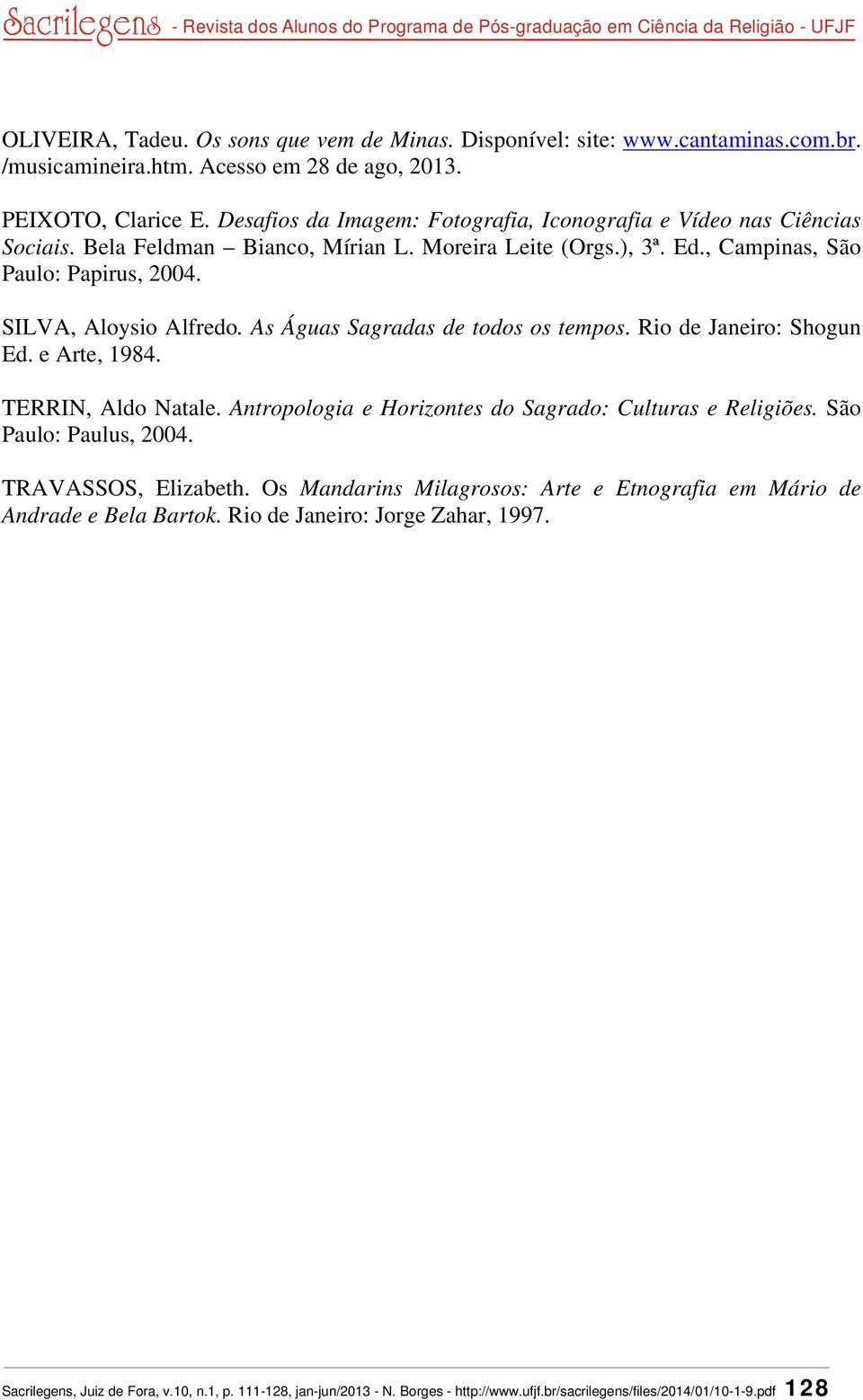 As Águas Sagradas de todos os tempos. Rio de Janeiro: Shogun Ed. e Arte, 1984. TERRIN, Aldo Natale. Antropologia e Horizontes do Sagrado: Culturas e Religiões. São Paulo: Paulus, 2004.