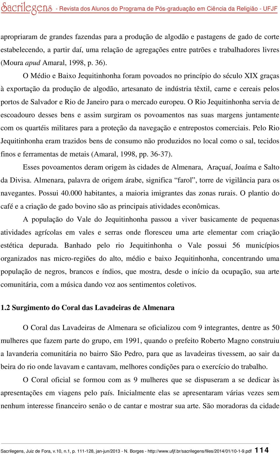 O Médio e Baixo Jequitinhonha foram povoados no princípio do século XIX graças à exportação da produção de algodão, artesanato de indústria têxtil, carne e cereais pelos portos de Salvador e Rio de