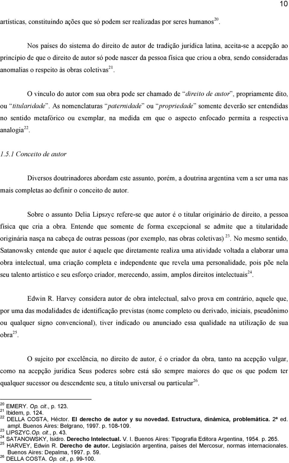 anomalias o respeito às obras coletivas 21. O vínculo do autor com sua obra pode ser chamado de direito de autor, propriamente dito, ou titularidade.