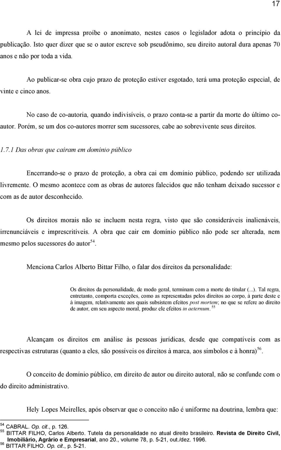 Ao publicar-se obra cujo prazo de proteção estiver esgotado, terá uma proteção especial, de No caso de co-autoria, quando indivisíveis, o prazo conta-se a partir da morte do último coautor.