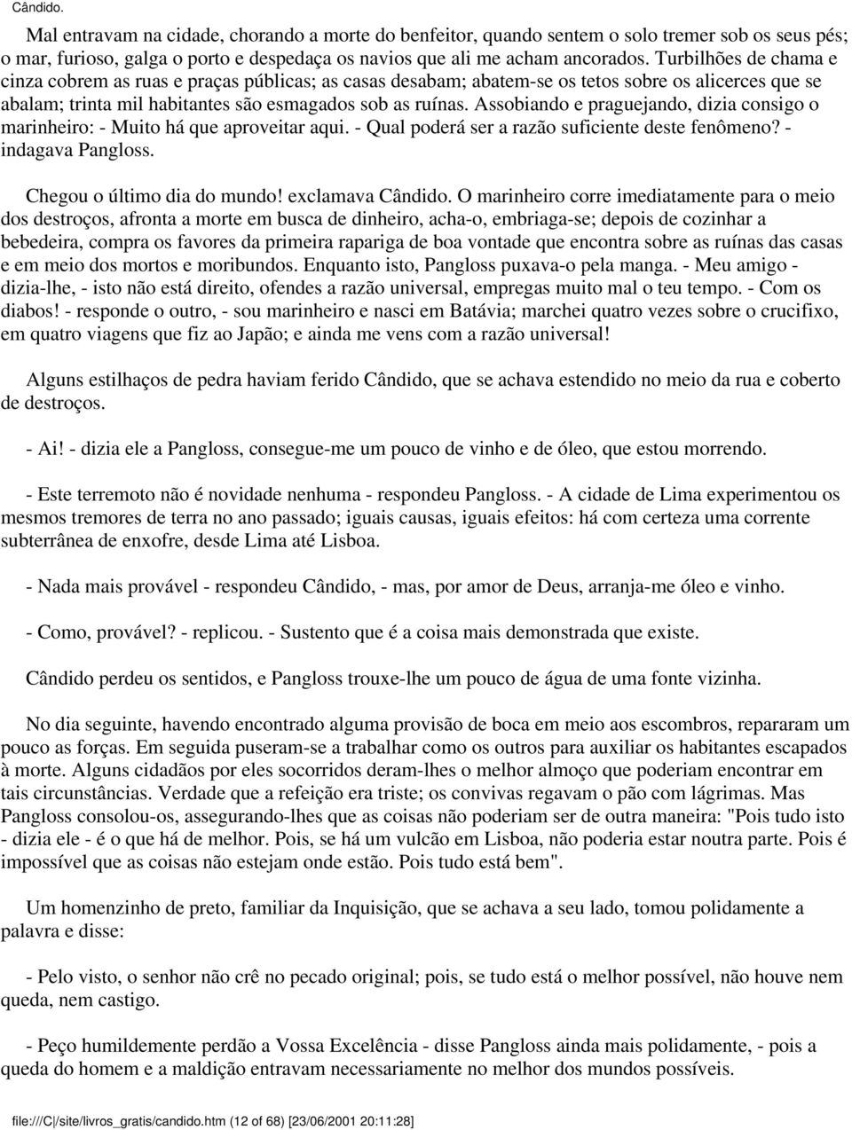 Assobiando e praguejando, dizia consigo o marinheiro: - Muito há que aproveitar aqui. - Qual poderá ser a razão suficiente deste fenômeno? - indagava Pangloss. Chegou o último dia do mundo!