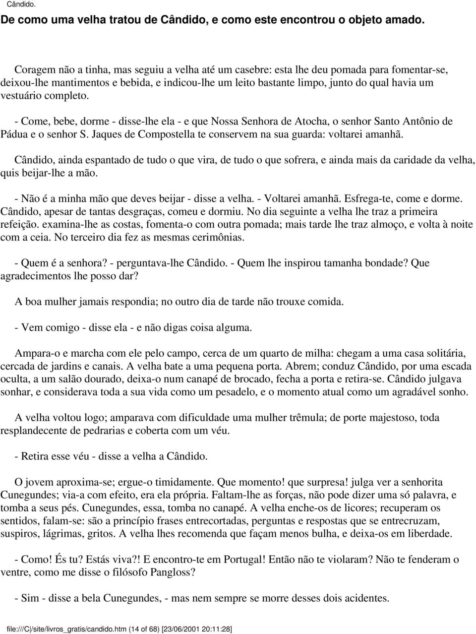 completo. - Come, bebe, dorme - disse-lhe ela - e que Nossa Senhora de Atocha, o senhor Santo Antônio de Pádua e o senhor S. Jaques de Compostella te conservem na sua guarda: voltarei amanhã.