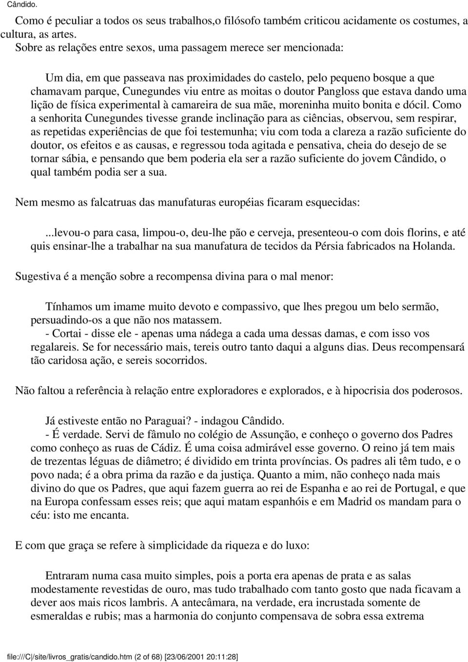 doutor Pangloss que estava dando uma lição de física experimental à camareira de sua mãe, moreninha muito bonita e dócil.