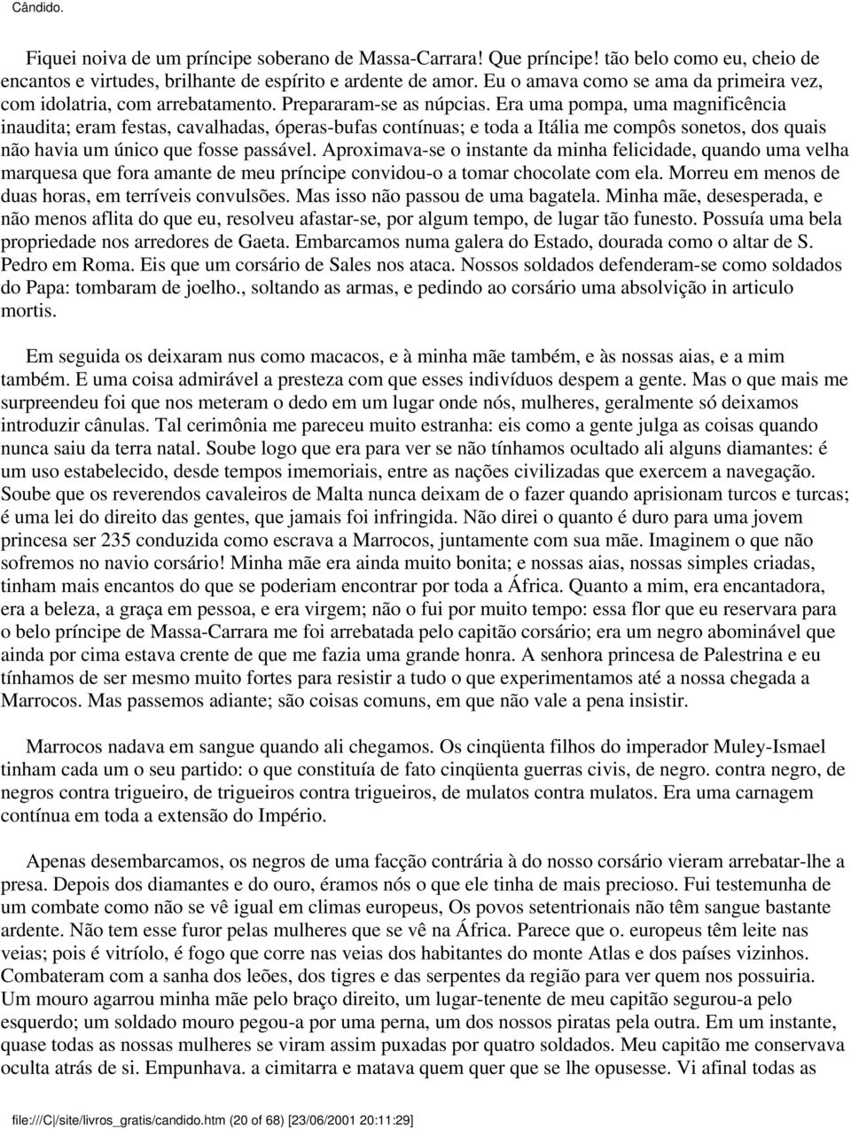 Era uma pompa, uma magnificência inaudita; eram festas, cavalhadas, óperas-bufas contínuas; e toda a Itália me compôs sonetos, dos quais não havia um único que fosse passável.