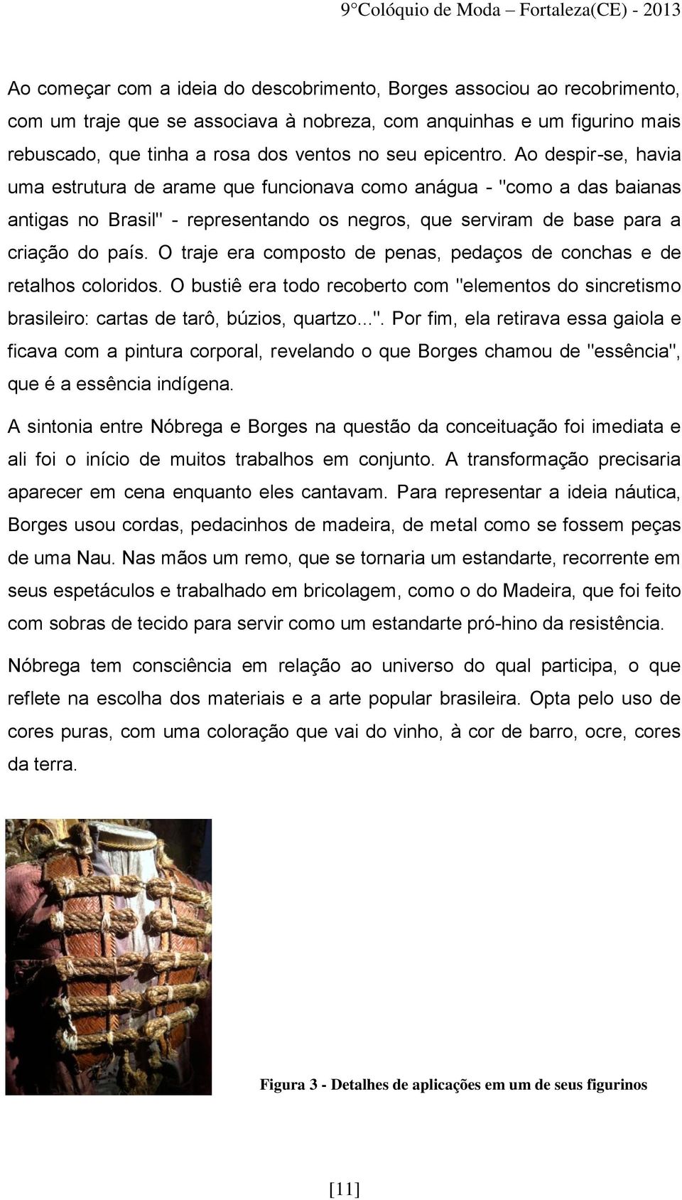 O traje era composto de penas, pedaços de conchas e de retalhos coloridos. O bustiê era todo recoberto com "e