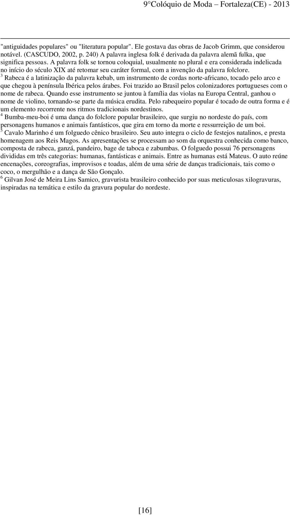 A palavra folk se tornou coloquial, usualmente no plural e era considerada indelicada no início do século XIX até retomar seu caráter formal, com a invenção da palavra folclore.