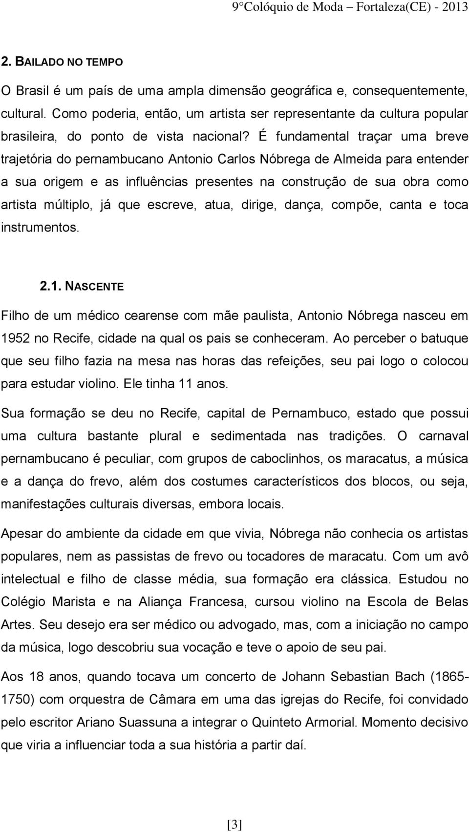 É fundamental traçar uma breve trajetória do pernambucano Antonio Carlos Nóbrega de Almeida para entender a sua origem e as influências presentes na construção de sua obra como artista múltiplo, já