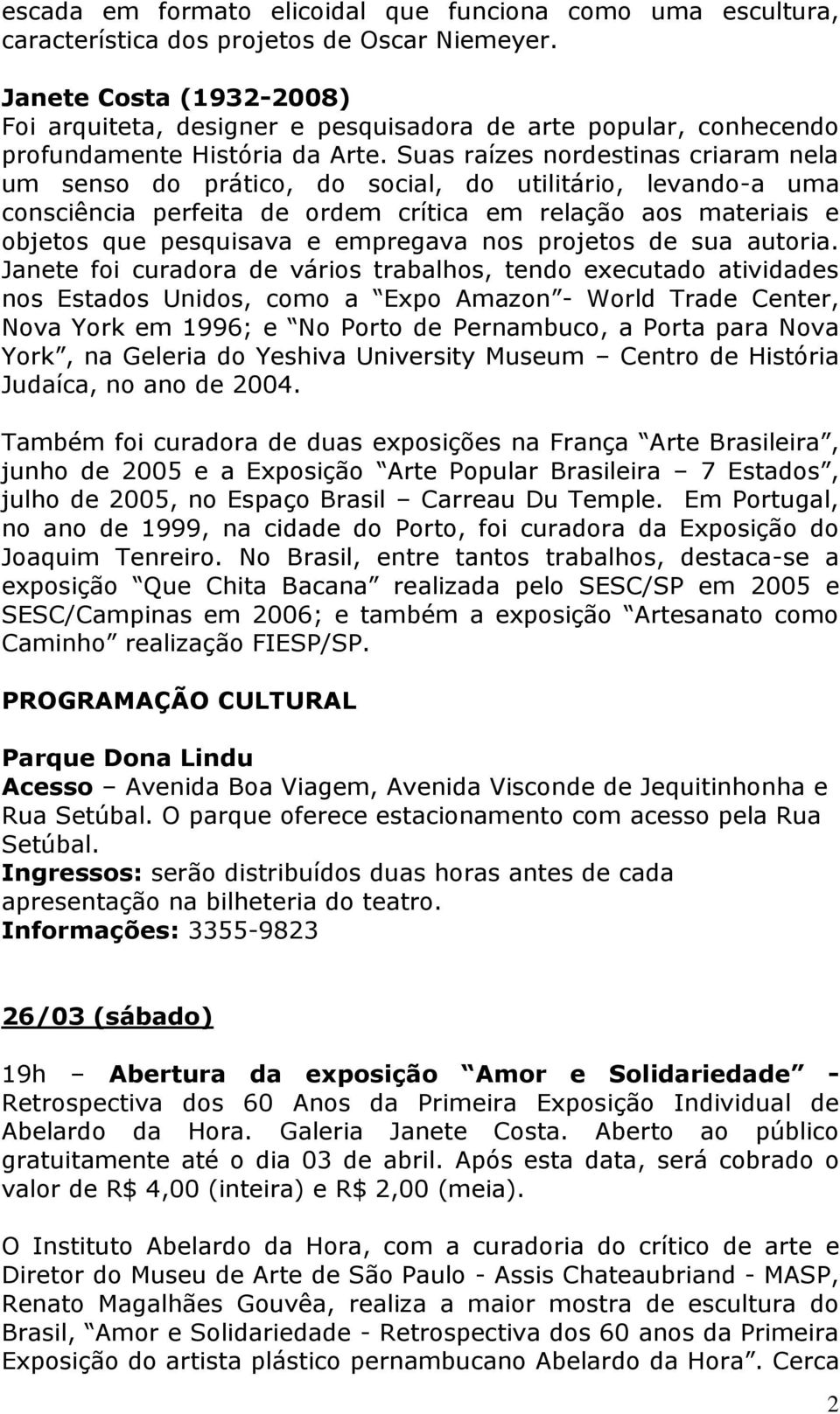 Suas raízes nordestinas criaram nela um senso do prático, do social, do utilitário, levando-a uma consciência perfeita de ordem crítica em relação aos materiais e objetos que pesquisava e empregava