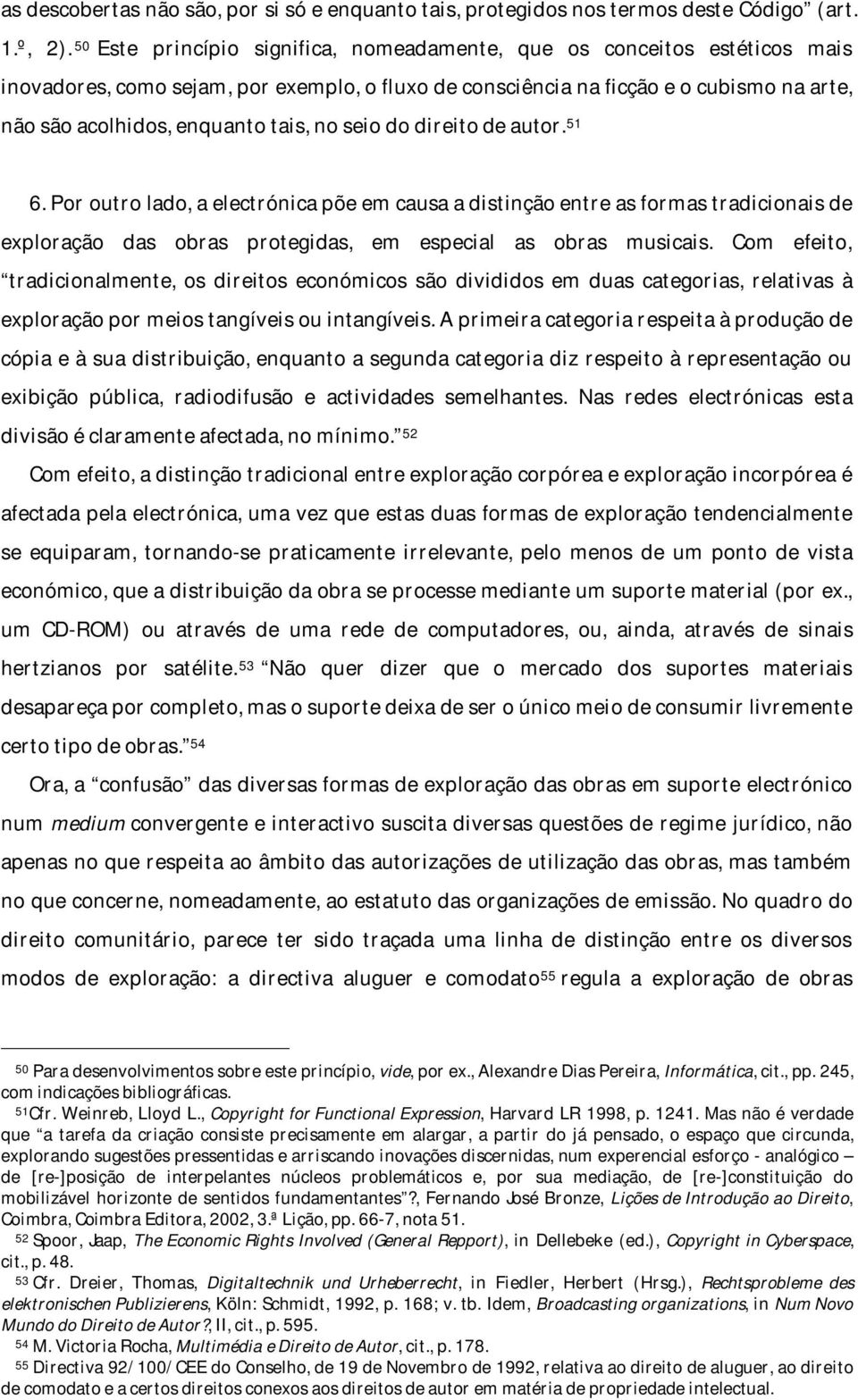 no seio do direito de autor. 51 6. Por outro lado, a electrónica põe em causa a distinção entre as formas tradicionais de exploração das obras protegidas, em especial as obras musicais.