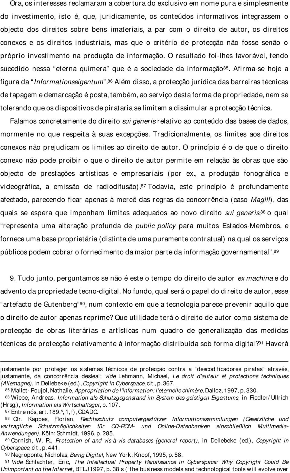 O resultado foi-lhes favorável, tendo sucedido nessa eterna quimera que é a sociedade da informação 85. Afirma-se hoje a figura da Informationseigentum.