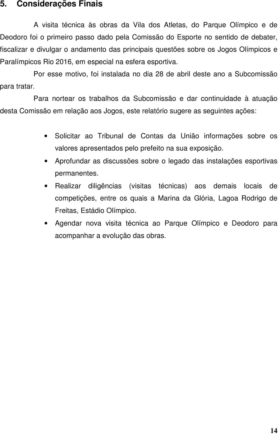 Por esse motivo, foi instalada no dia 28 de abril deste ano a Subcomissão para tratar.