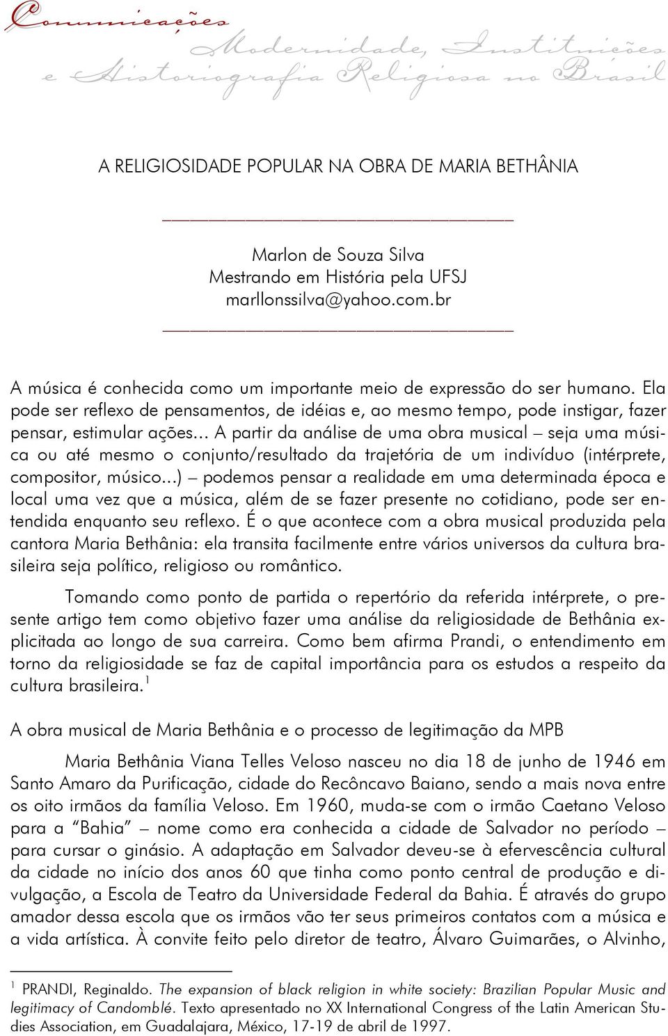 Ela pode ser reflexo de pensamentos, de idéias e, ao mesmo tempo, pode instigar, fazer pensar, estimular ações.