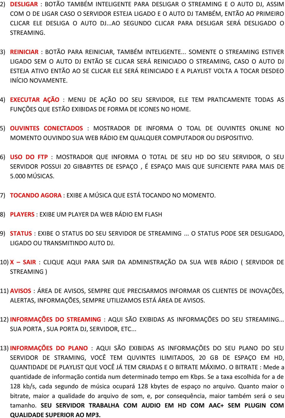 .. SOMENTE O STREAMING ESTIVER LIGADO SEM O AUTO DJ ENTÃO SE CLICAR SERÁ REINICIADO O STREAMING, CASO O AUTO DJ ESTEJA ATIVO ENTÃO AO SE CLICAR ELE SERÁ REINICIADO E A PLAYLIST VOLTA A TOCAR DESDEO