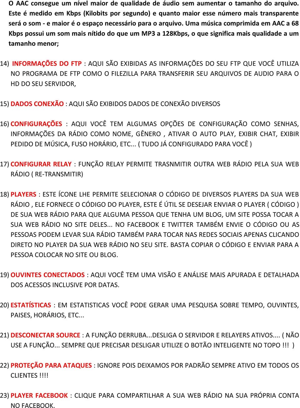 Uma música comprimida em AAC a 68 Kbps possui um som mais nítido do que um MP3 a 128Kbps, o que significa mais qualidade a um tamanho menor; 14) INFORMAÇÕES DO FTP : AQUI SÃO EXIBIDAS AS INFORMAÇÕES