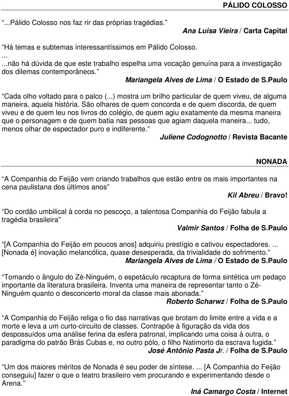 Paulo Cada olho voltado para o palco () mostra um brilho particular de quem viveu, de alguma maneira, aquela história.