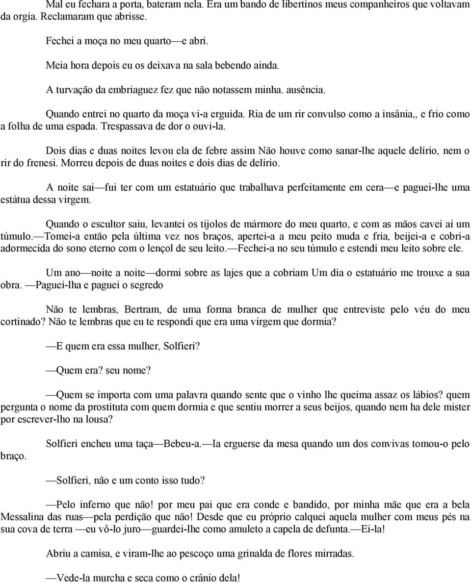 Ria de um rir convulso como a insânia,, e frio como a folha de uma espada. Trespassava de dor o ouvi-la.