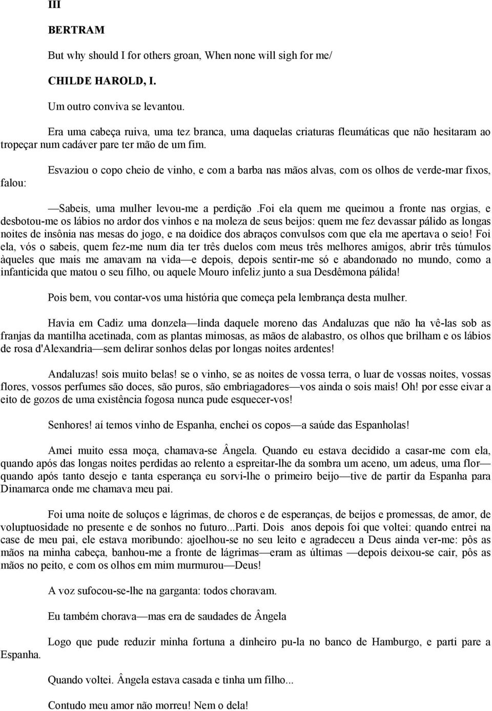 falou: Esvaziou o copo cheio de vinho, e com a barba nas mãos alvas, com os olhos de verde-mar fixos, Sabeis, uma mulher levou-me a perdição.