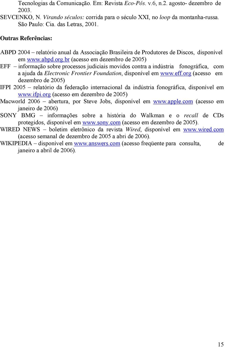 br (acesso em dezembro de 2005) EFF informação sobre processos judiciais movidos contra a indústria fonográfica, com a ajuda da Electronic Frontier Foundation, disponível em www.eff.
