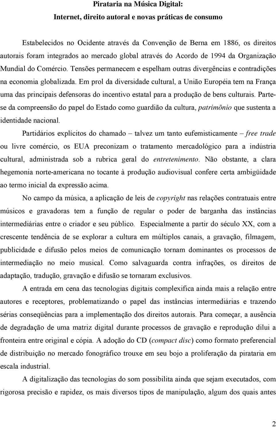 Em prol da diversidade cultural, a União Européia tem na França uma das principais defensoras do incentivo estatal para a produção de bens culturais.