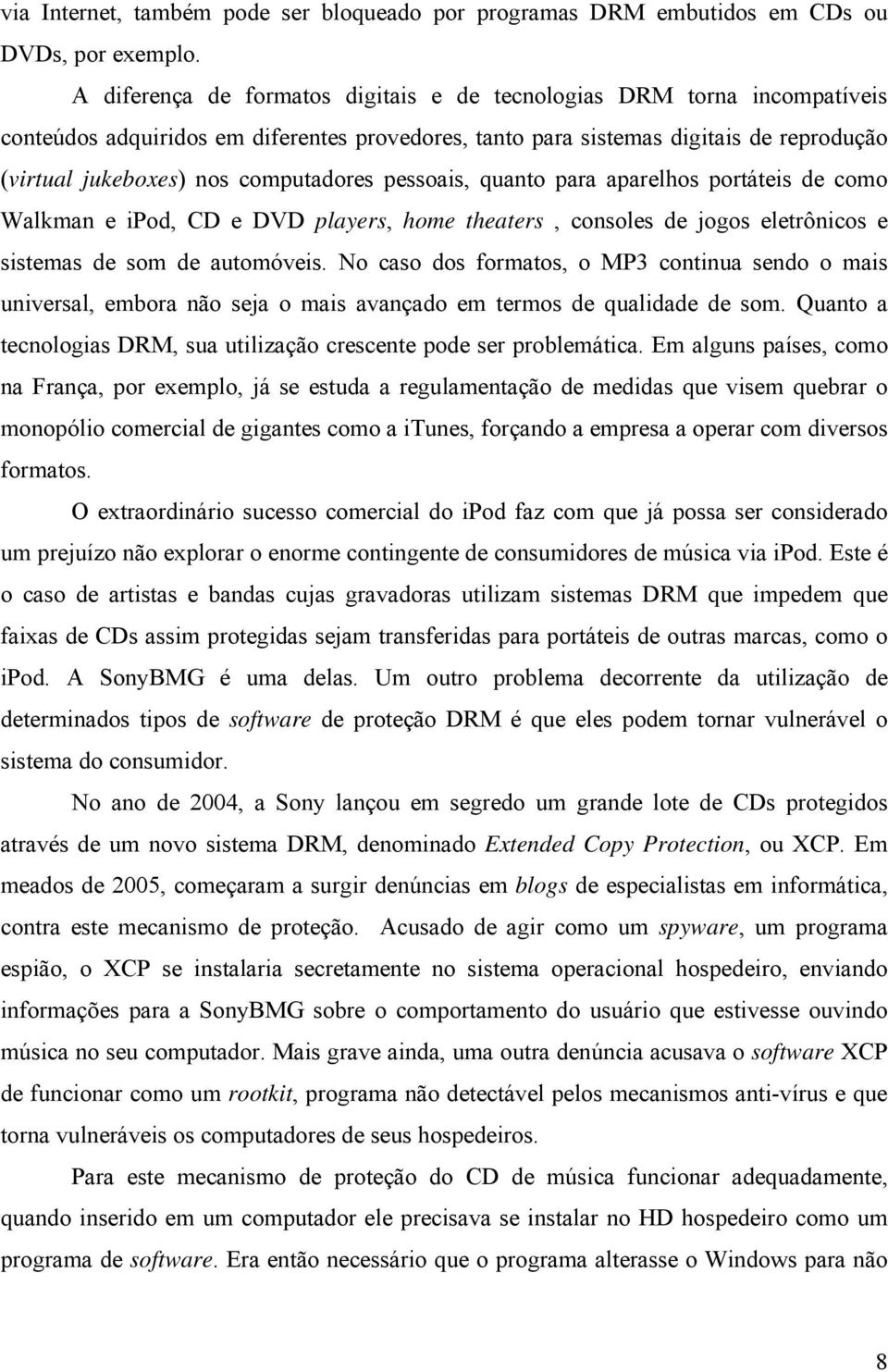 computadores pessoais, quanto para aparelhos portáteis de como Walkman e ipod, CD e DVD players, home theaters, consoles de jogos eletrônicos e sistemas de som de automóveis.