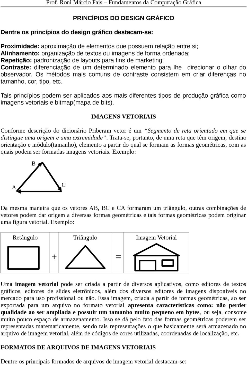 Os métodos mais comuns de contraste consistem em criar diferenças no tamanho, cor, tipo, etc.