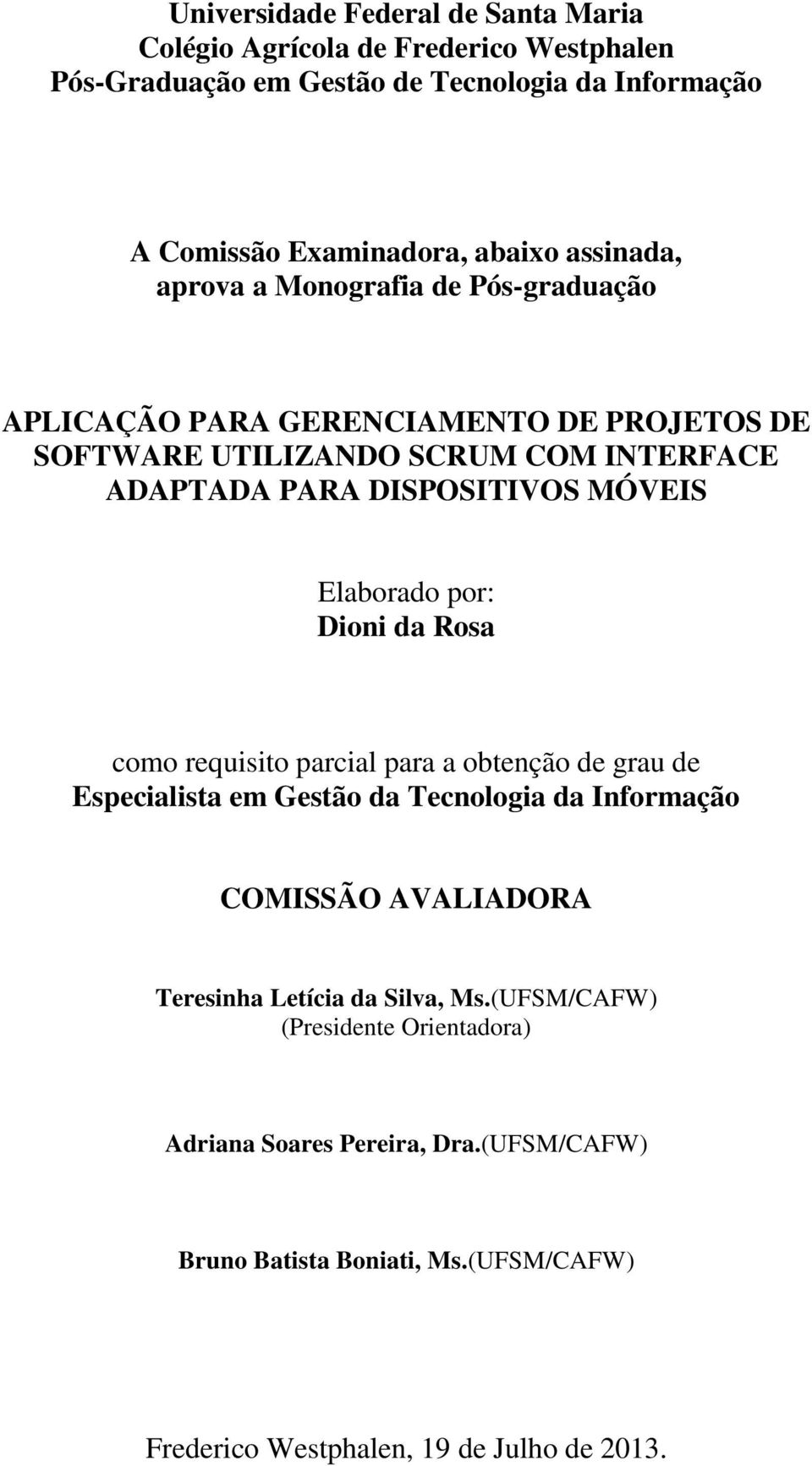 Elaborado por: Dioni da Rosa como requisito parcial para a obtenção de grau de Especialista em Gestão da Tecnologia da Informação COMISSÃO AVALIADORA Teresinha