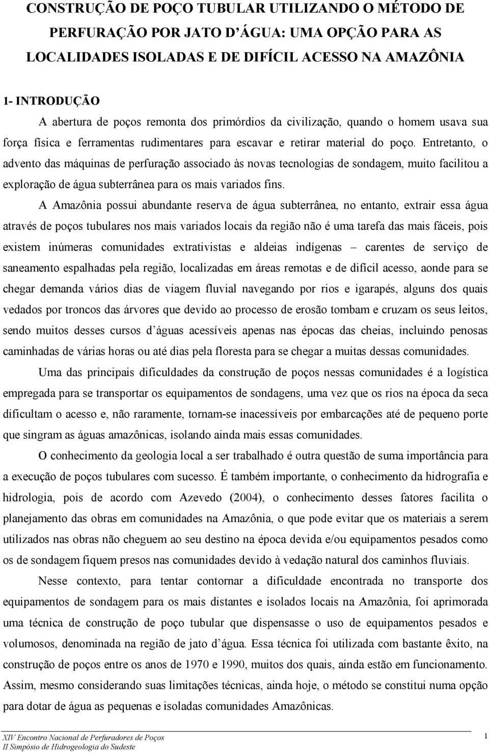 Entretanto, o advento das máquinas de perfuração associado às novas tecnologias de sondagem, muito facilitou a exploração de água subterrânea para os mais variados fins.