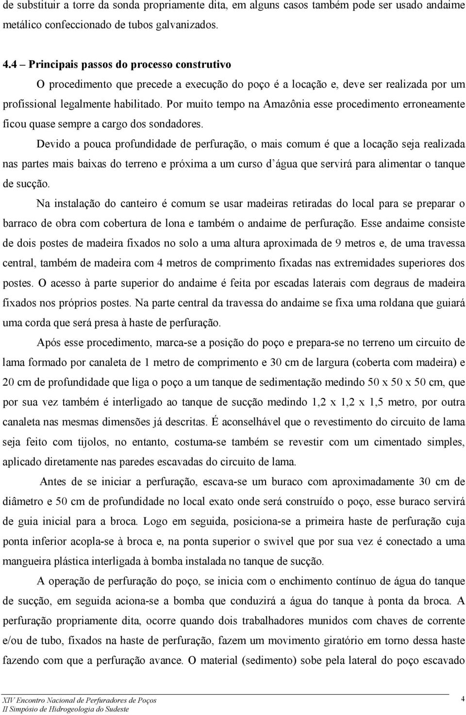 Por muito tempo na Amazônia esse procedimento erroneamente ficou quase sempre a cargo dos sondadores.