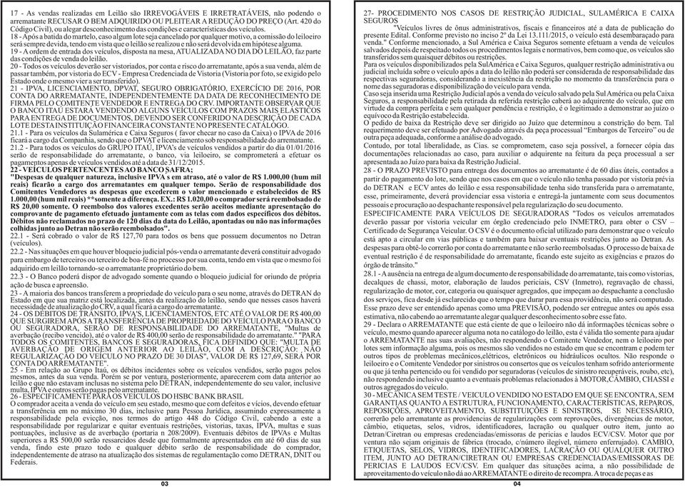 18 - Após a batida do martelo, caso algum lote seja cancelado por qualquer motivo, a comissão do leiloeiro será sempre devida, tendo em vista que o leilão se realizou e não será devolvida em hipótese